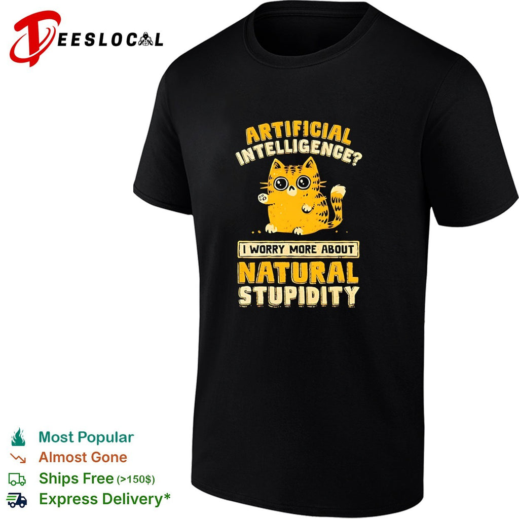 Cat worried artificial intelligence I worry more about natural stupidity shirt