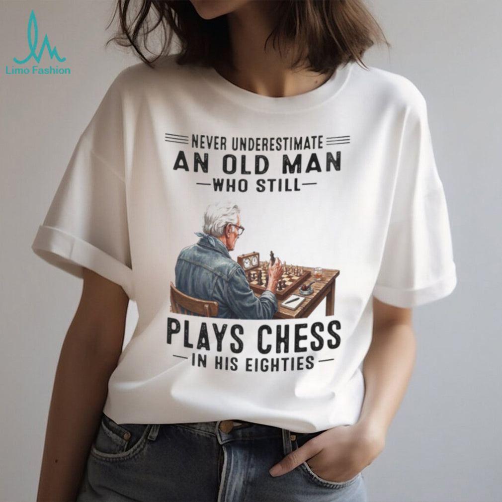 Chess Player Shirt Never Underestimate Old Man Who Plays Chess in Eighties