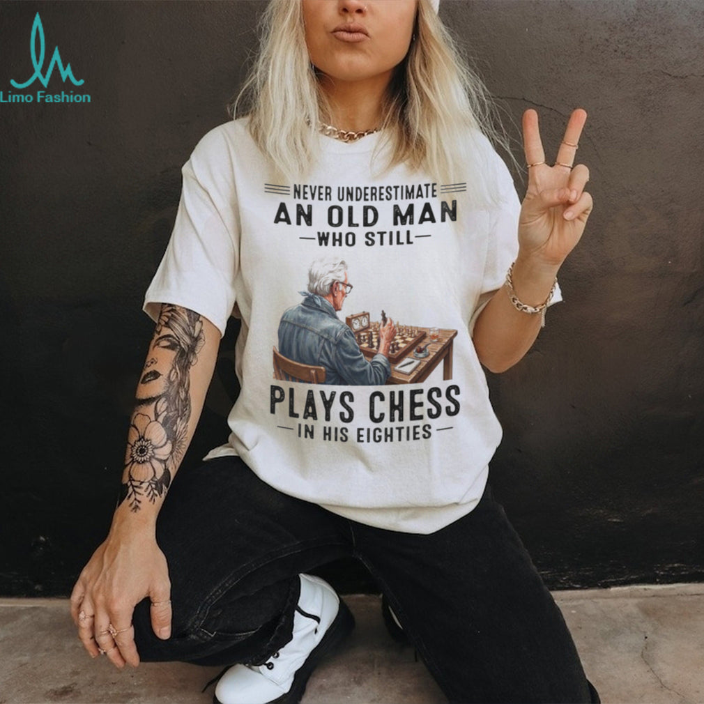 Chess Player Shirt Never Underestimate Old Man Who Plays Chess in Eighties