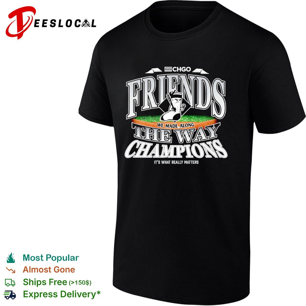Chicago White Sox friends we made along the way champions it’s what really matters shirt