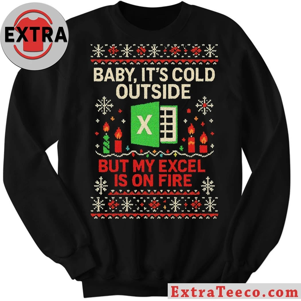 Christmas and Work With Excel Baby It’s Cold Outside But My Excel Is On Fire Ugly Christmas Shirt
