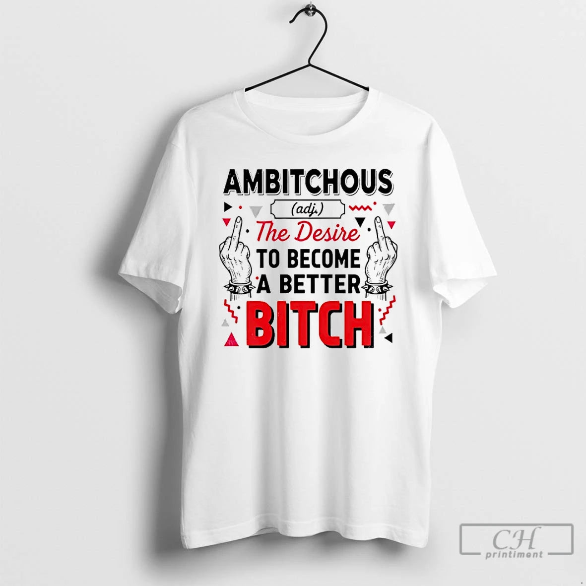 Classic Ambitchous The Desire To Become A Better Bitch T-Shirts, Hoodie, Sweatshirt | PodTeesHub.com