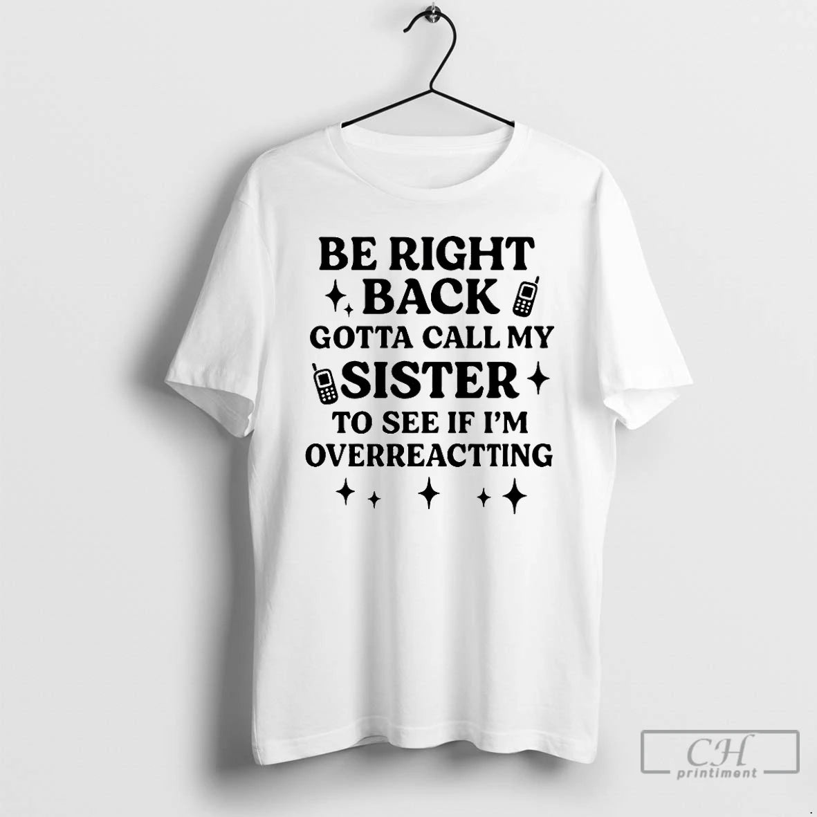 Classic Be Right Back Gotta Call My Sister To See If Im Overreacting T Shirts Hoodie, Sweatshirt | PodTeesHub.com