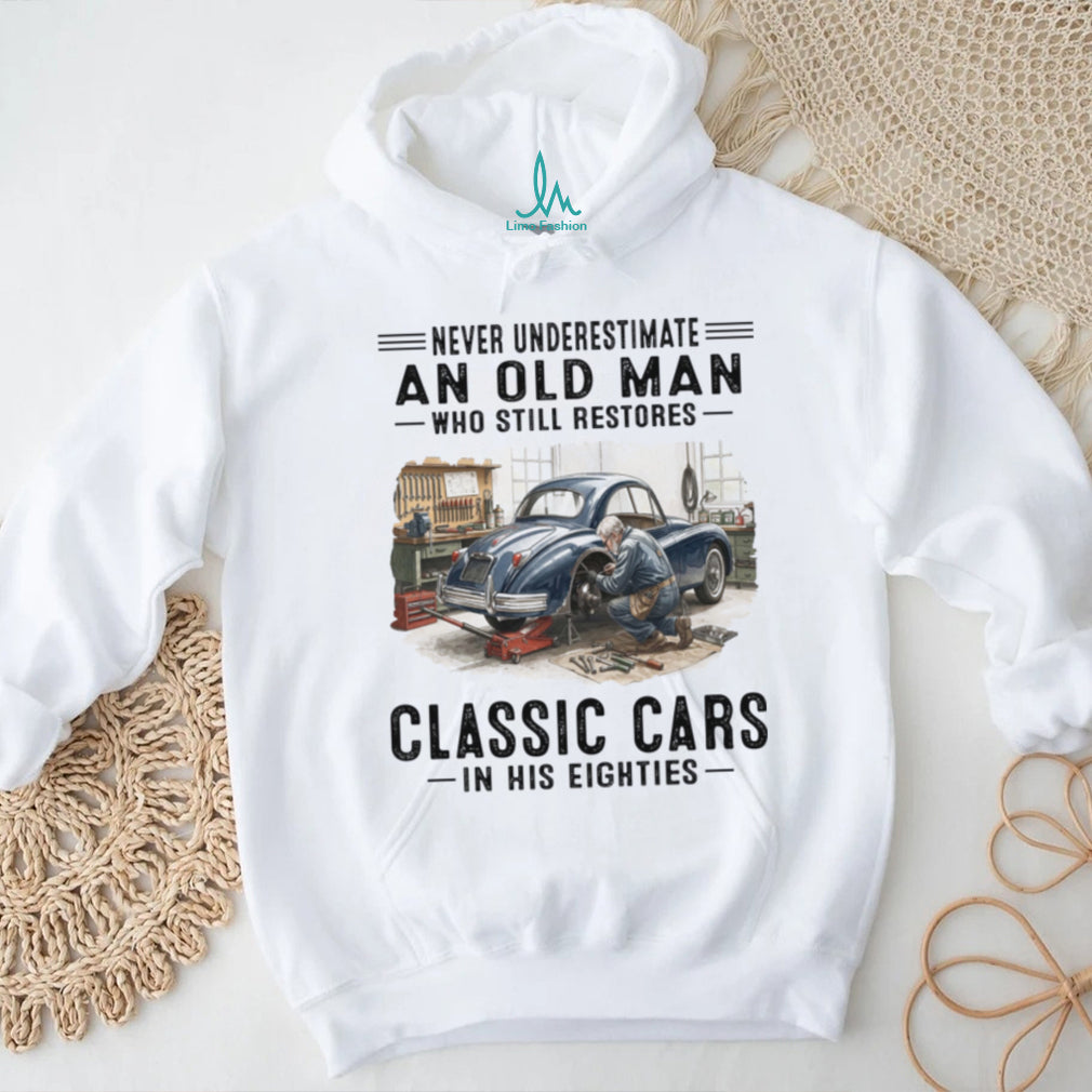 Classic Car Restoration Never Underestimate An Old Man Shirt