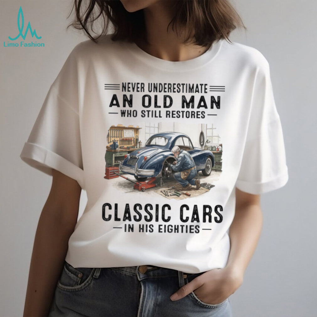 Classic Car Restoration Never Underestimate An Old Man Shirt