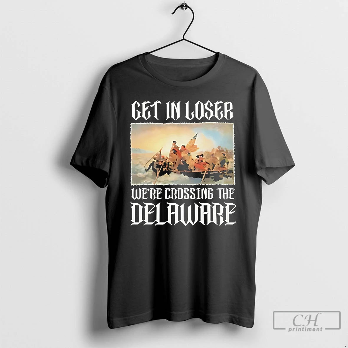 Classic Get In Loser Were Crossing The Delaware Washington Crossing T-Shirts, Hoodie, Sweatshirt | PodTeesHub.com