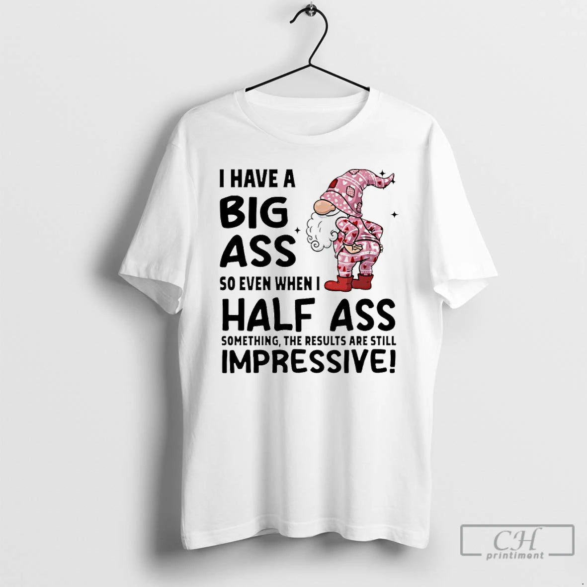 Classic Gnome I Have A Big Ass So Even When I Half Ass Something The T-Shirts, Hoodie, Sweatshirt | PodTeesHub.com