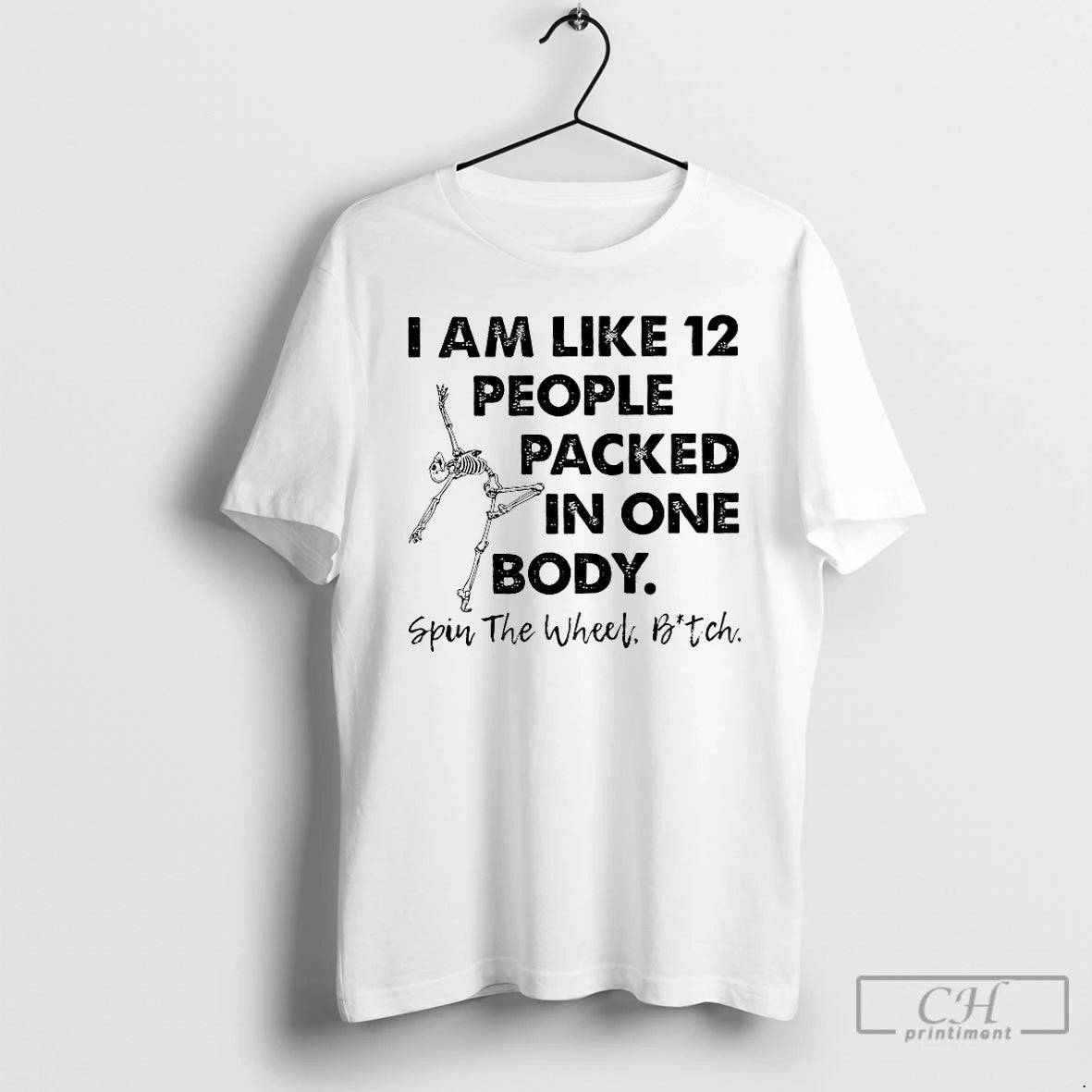 Classic I Am Like 12 People Packed In One Body Spin The Wheel Bitch T-Shirts, Hoodie, Sweatshirt | PodTeesHub.com