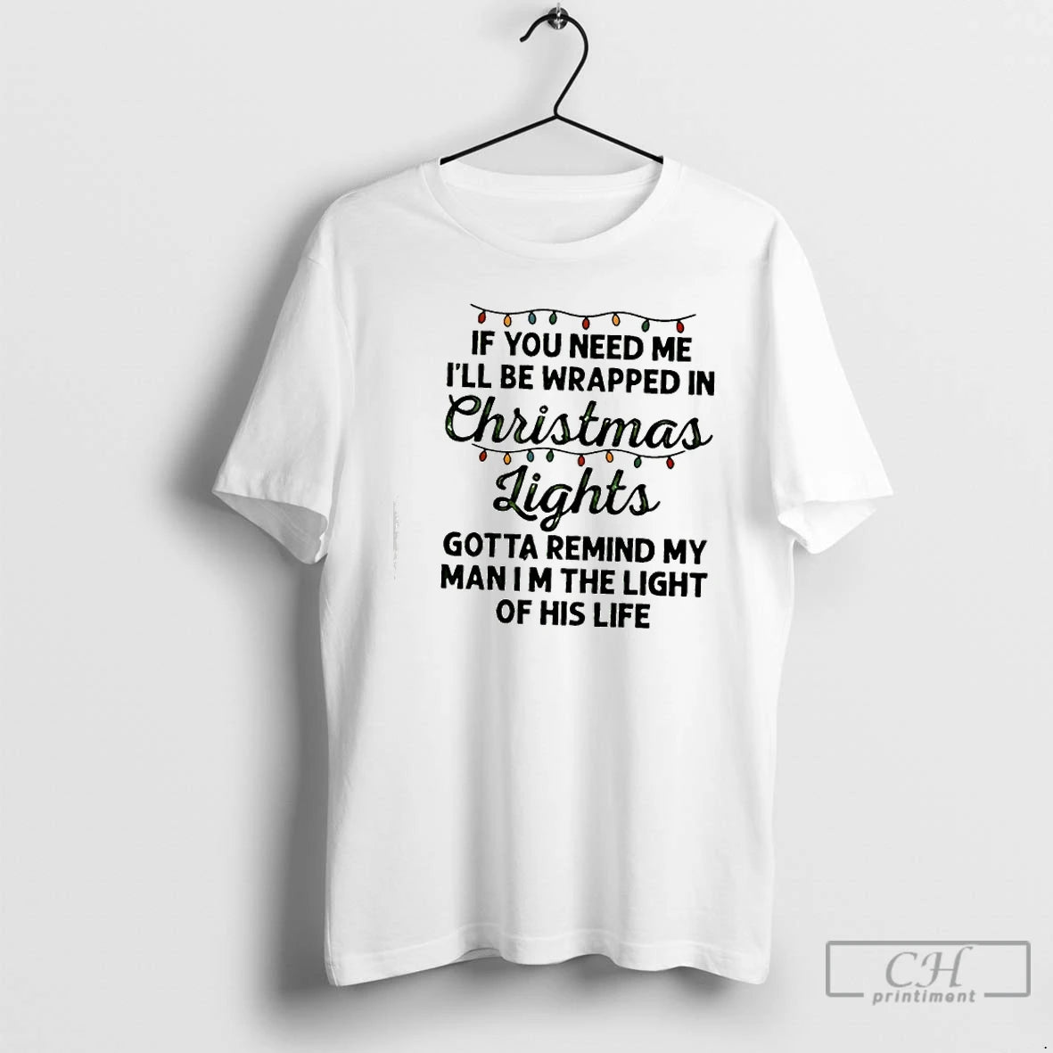 Classic If You Need Me Ill Be Wrapped In Christmas Lights Gotta Remind My Man T-Shirts, Hoodie, Sweatshirt | PodTeesHub.com