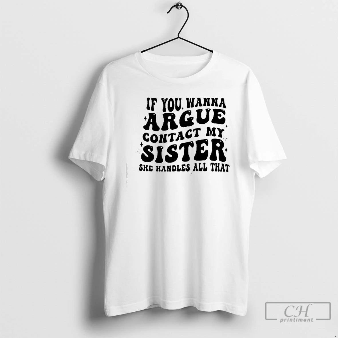 Classic If You Wanna Argue Contact My Sister She Handles All That T Shirts Sweater Hoodie, Sweatshirt | PodTeesHub.com