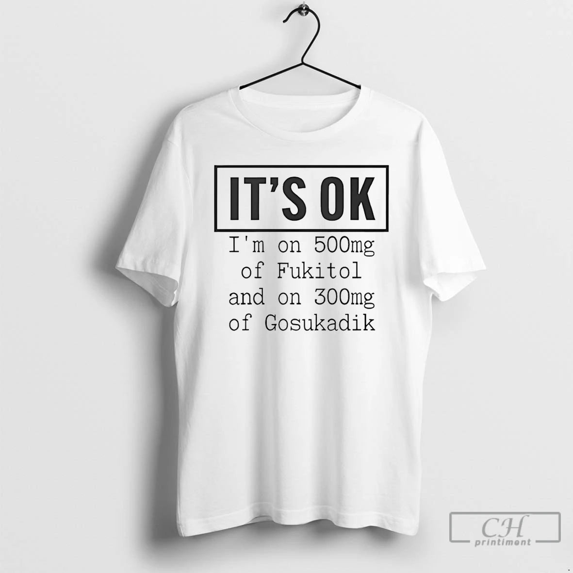 Classic Im On 500mg Of Fukitol And On 300mg Of Gosukadik T-Shirts, Hoodie, Sweatshirt | PodTeesHub.com