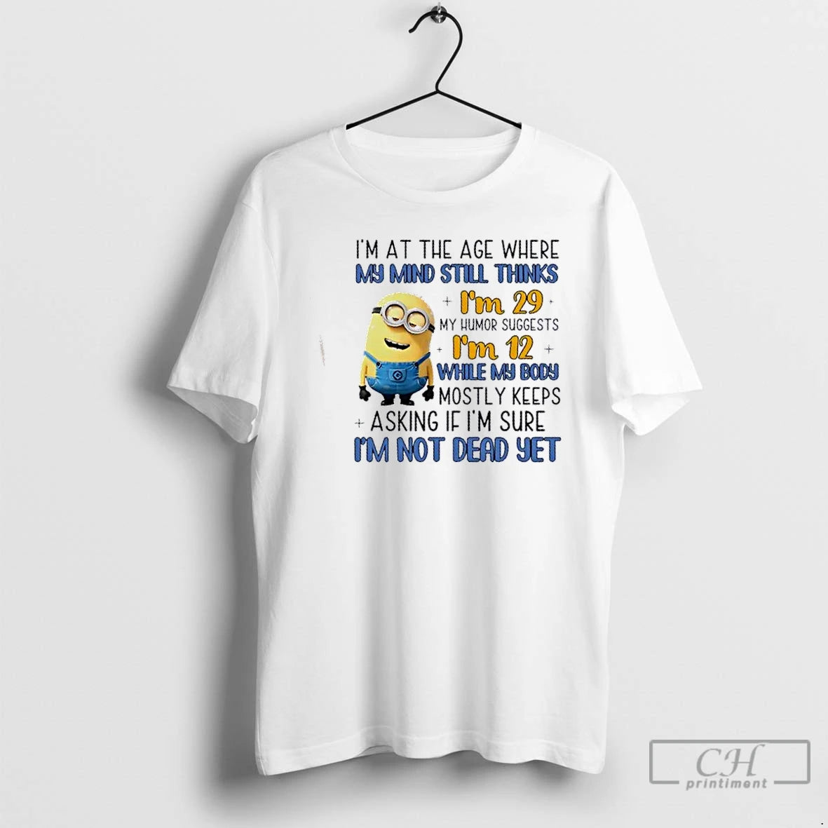 Classic Minions Im At The Age Where My Mind Still Thinks Im 29 My Humor T-Shirts, Hoodie, Sweatshirt | PodTeesHub.com