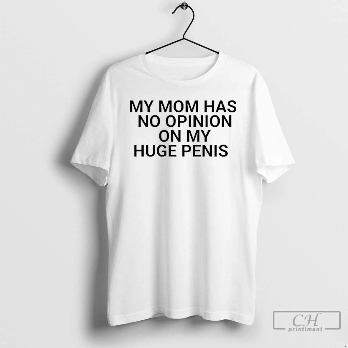 Classic My Mom Has No Opinion On Huge Penis T-Shirts, Hoodie, Sweatshirt | PodTeesHub.com