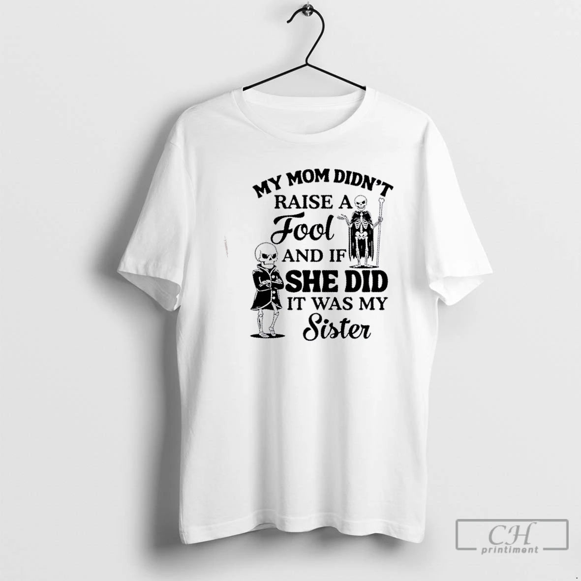 Classic Skeletons My Mom Didnt Raise A Fool And If She Did It Was My T-Shirts, Hoodie, Sweatshirt | PodTeesHub.com
