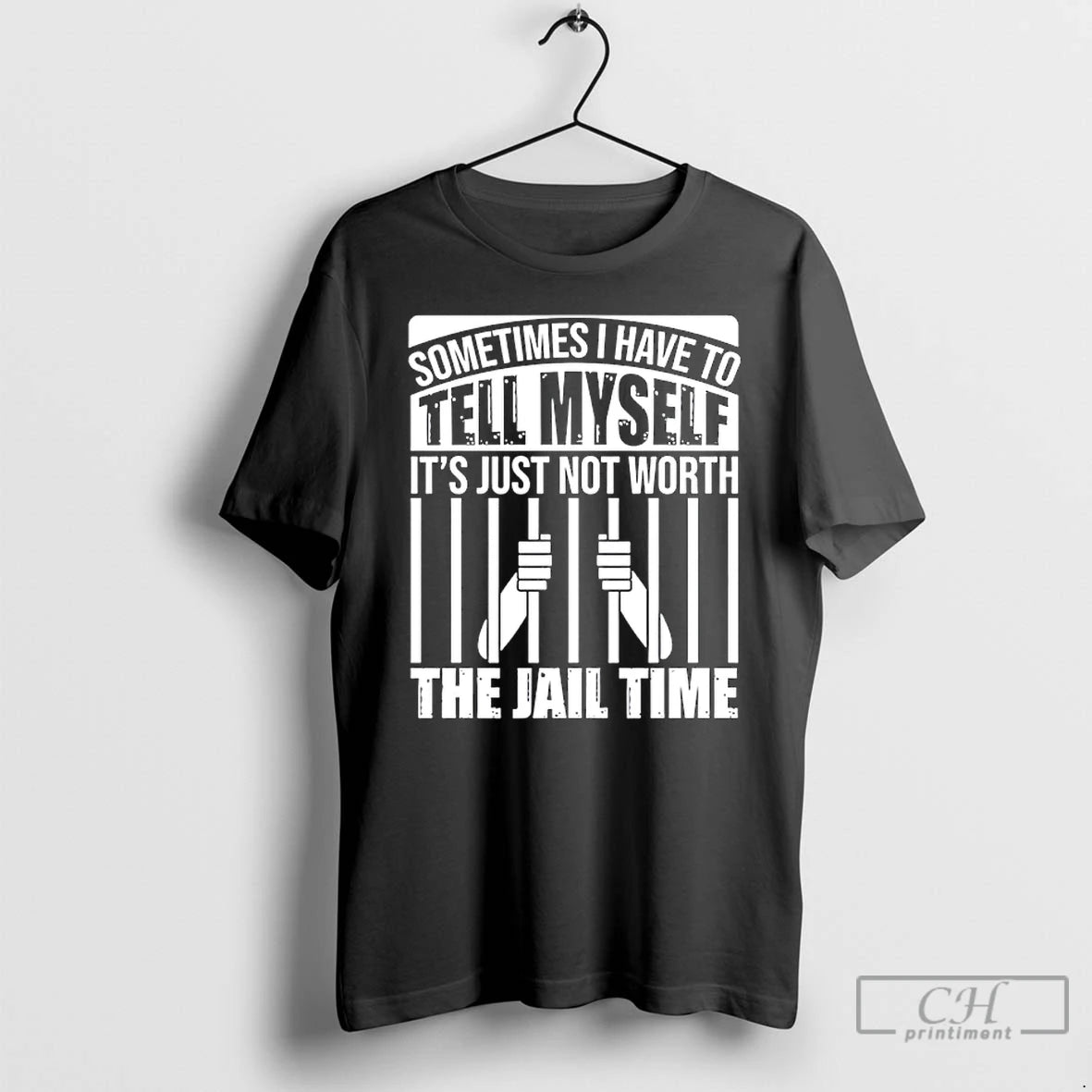 Classic Sometimes I Have To Tell Myself Its Just Not Worth The Jail Time T-Shirts, Hoodie, Sweatshirt | PodTeesHub.com