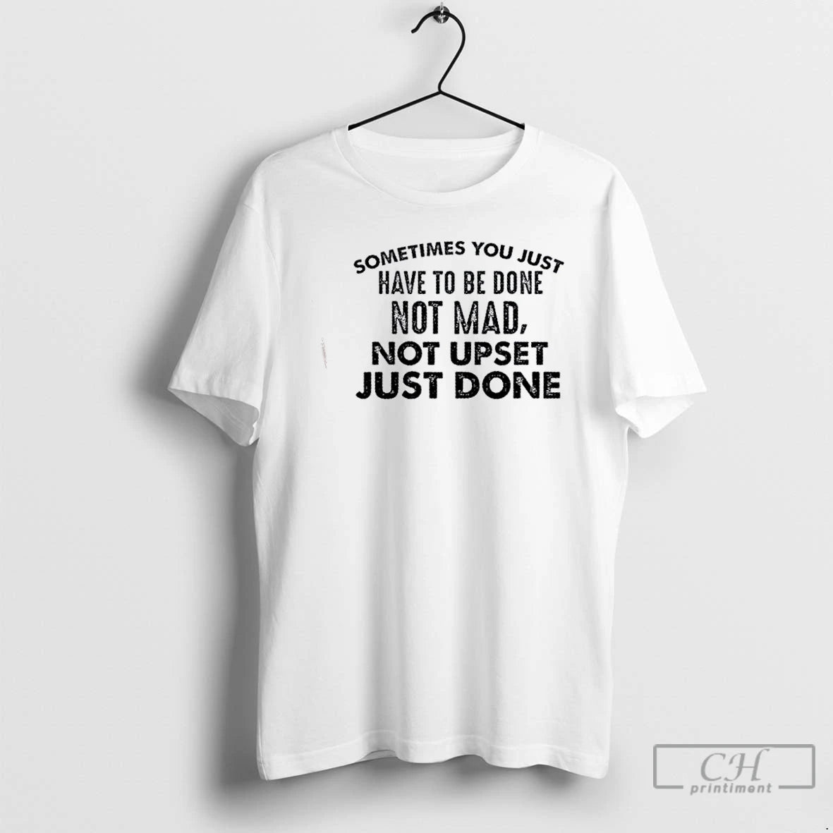 Classic Sometimes You Just Have To Be Done Not Mad Not Upset Just Done Quote T-Shirts, Hoodie, Sweatshirt | PodTeesHub.com