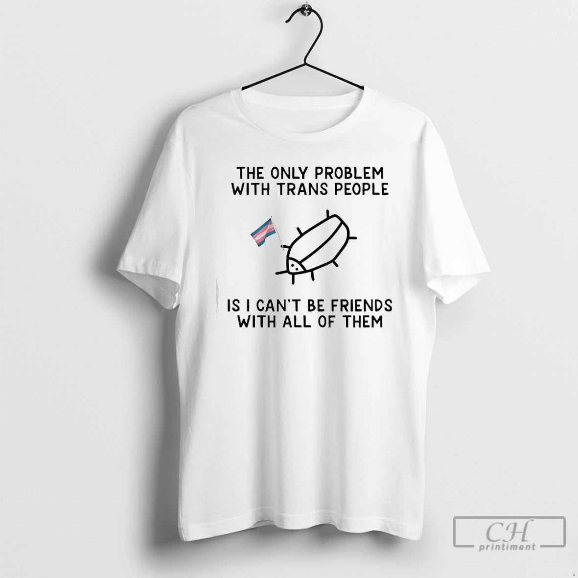Classic The Only Problem With Trans People Is I Cant Be Friends With All Of T-Shirts, Hoodie, Sweatshirt | PodTeesHub.com