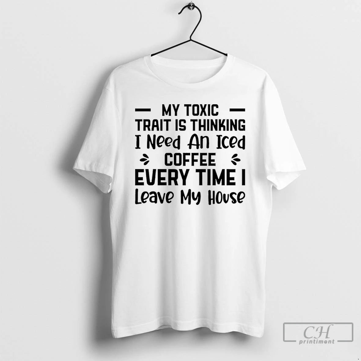 Classic My Toxic Trait Is Thinking I Need An Iced Coffee Every Time I Leave T-Shirts, Hoodie, Sweatshirt | PodTeesHub.com