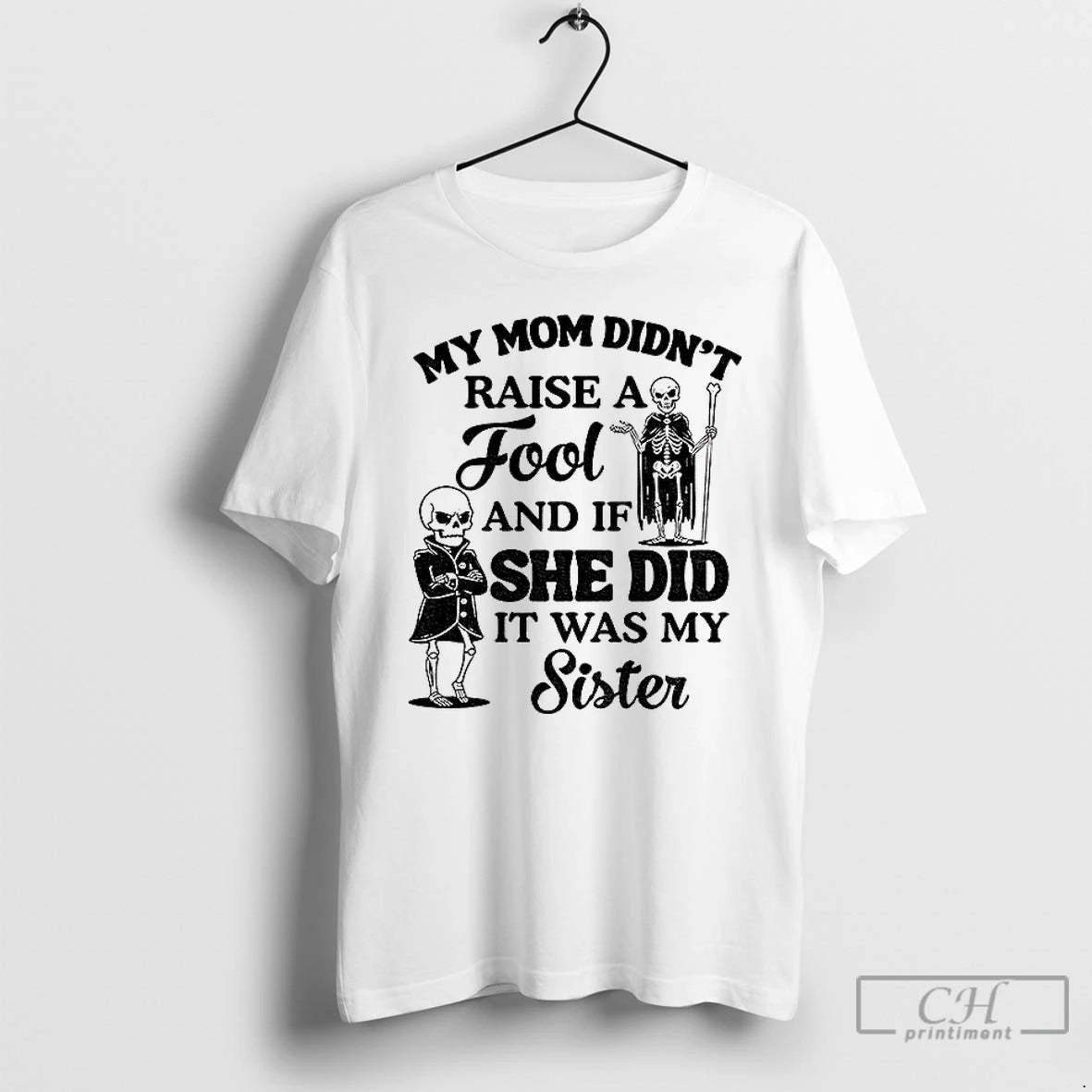 Classic Qrvge7r8 Skeleton My Mom Didnt Raise A Fool And If She Did It Was T-Shirts, Hoodie, Sweatshirt | PodTeesHub.com