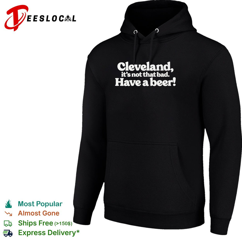 Cleveland it’s not that bad have a beer shirt