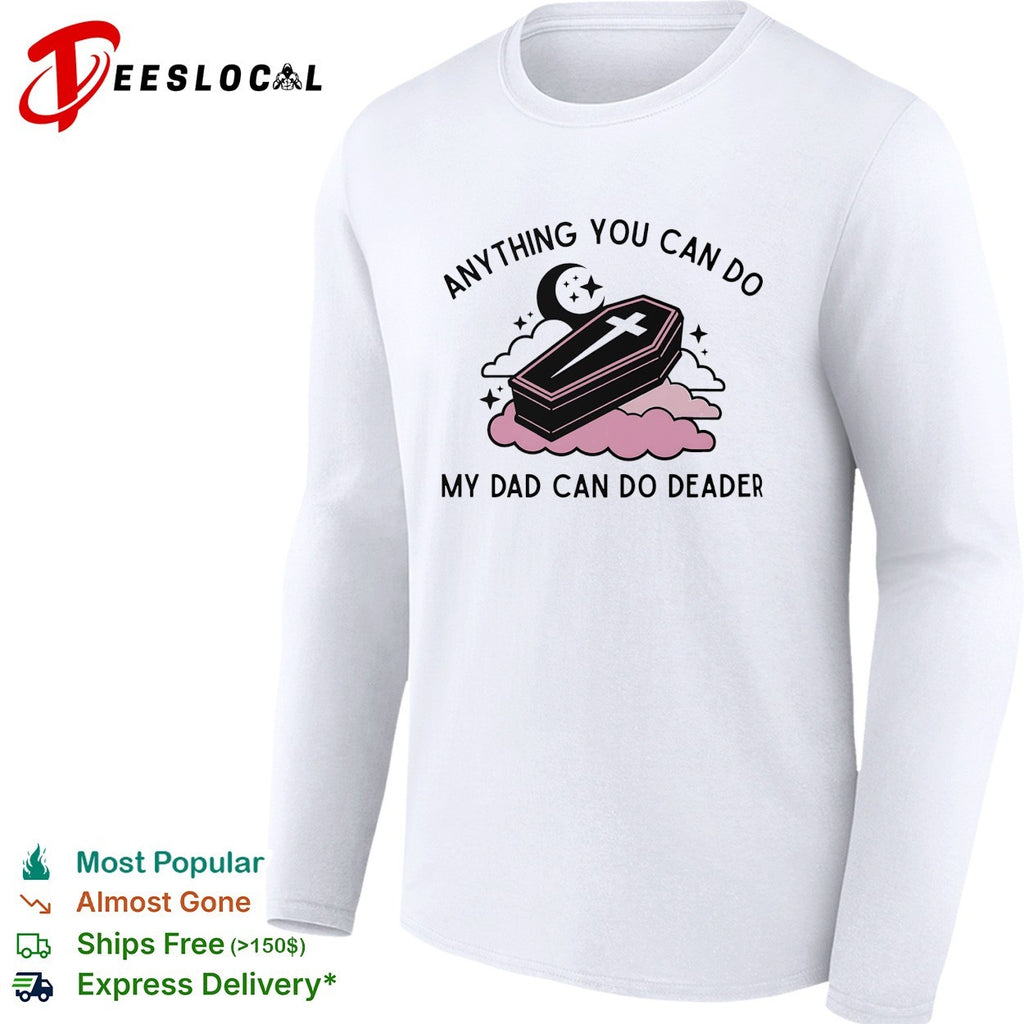Coffin anything you can do my dad can do deader shirt