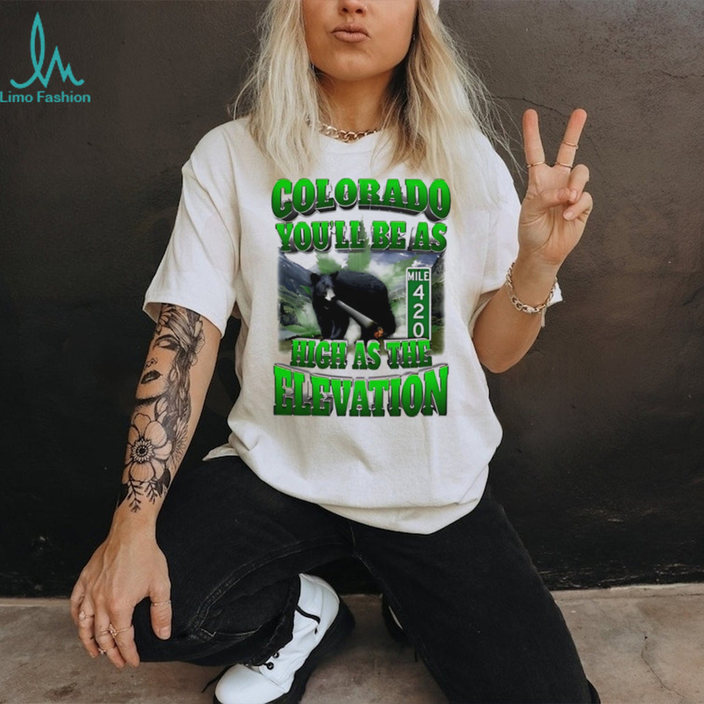 Colorado you’ll be as high as the elevation mile 420 graphic shirt