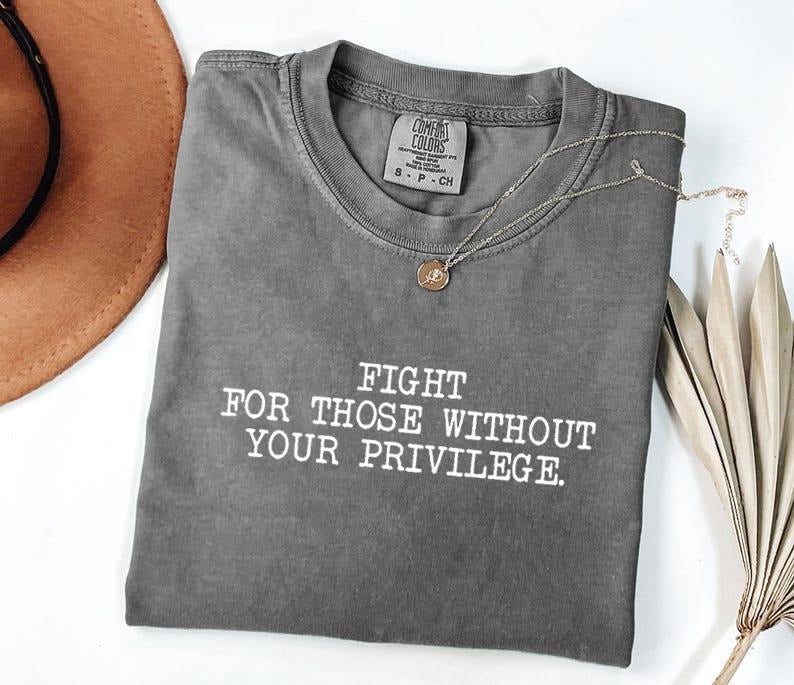 Comfort Colors Fight for Those Without Your Privilege Shirt, Soft Cotton Crewneck Shirt for Men and Women, Gift for Him...