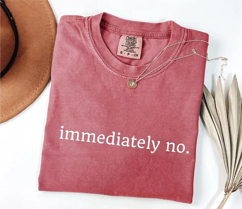 Comfort Colors Immediately No Shirt, Funny Humor Shirt, Adult Humor Shirt, Sarcastic Shirt, Funny Statement Shirt,...