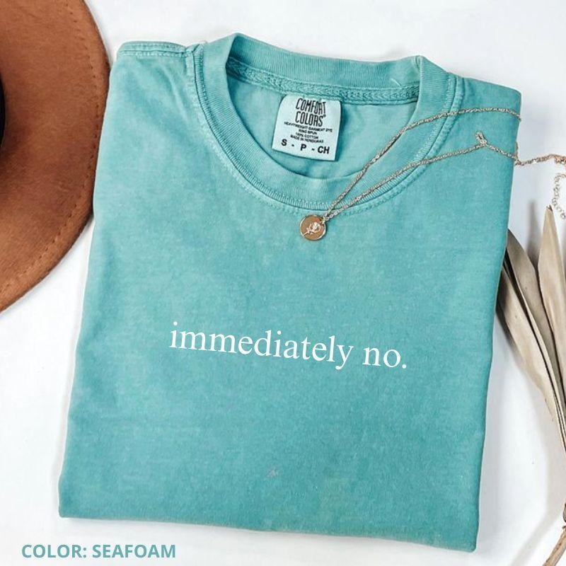 Comfort Colors Immediately No T-Shirt, Funny Quote Tee, Soft Cotton Unisex Crewneck, Gift for Him or Her, Trendy Relaxed...