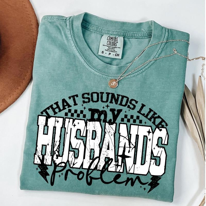 Comfort Colors My Husband's Problem Shirt, Snarky Wife Quote Shirt, Funny Sarcastic Humor T-Shirt Hoodie, Sweatshirt