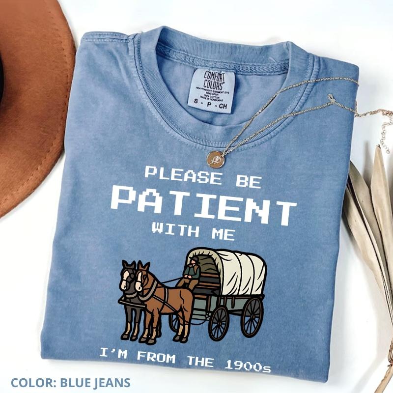 Comfort Colors Please Be Patient With Me I'm From The 1900s Shirt, Funny Birthday Gift Shirt, 1900s Graphic Tee, Gifts...