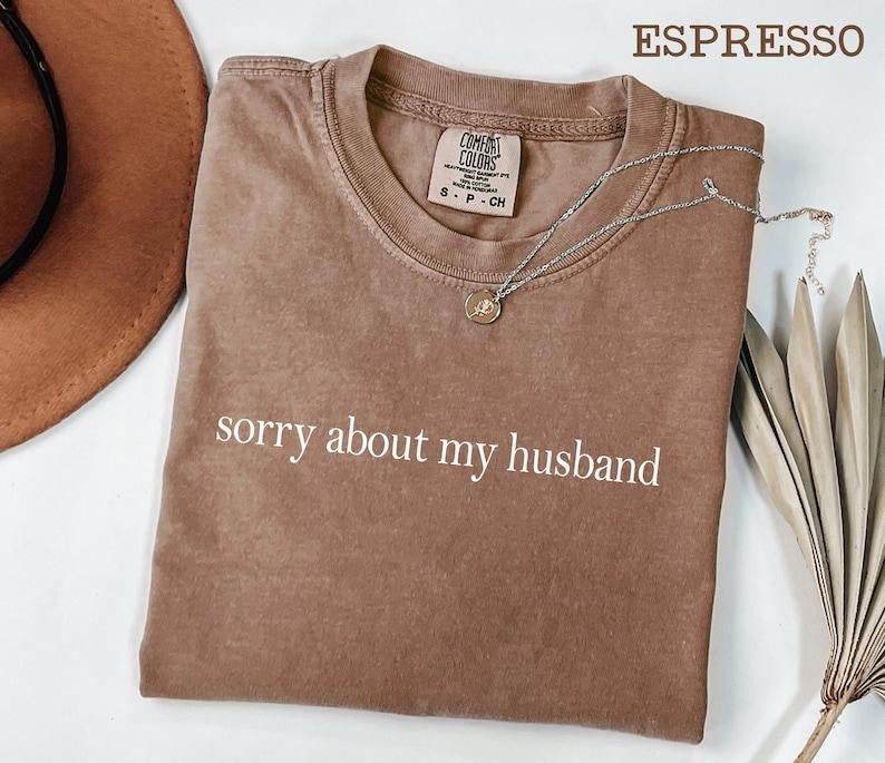 Comfort Colors Sorry About My Husband  Shirt, Funny Sarcastic Wife Tee, Sassy Graphic T-shirt, Humorous Marriage Shirt...