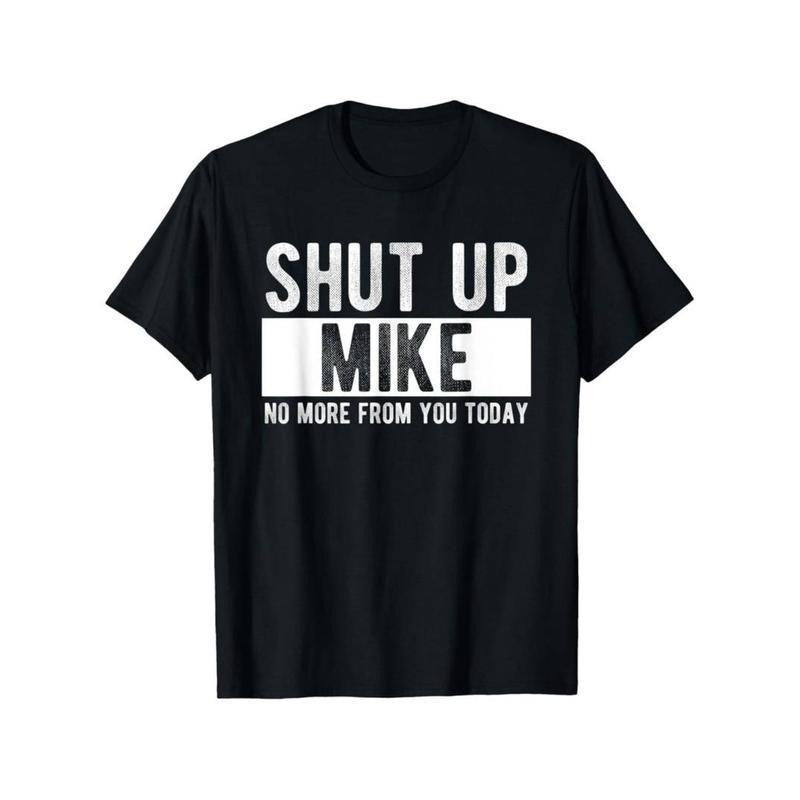 Comfort Cotton Short Sleeve T- Shirt Shut Up Mike No More From You Today Funny Mike Name T-Shirt Hoodie, Sweatshirt