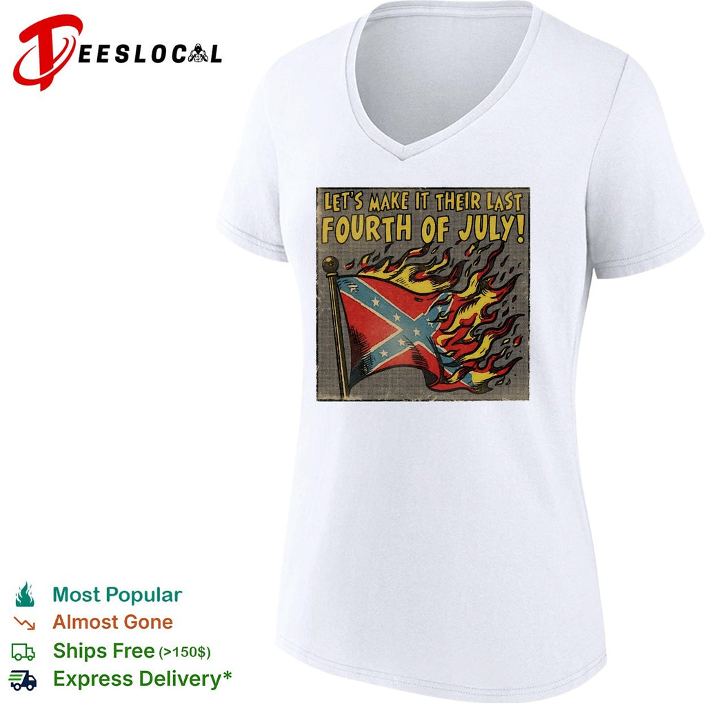 Confederate flag burning let’s make it their last Fourth of July shirt