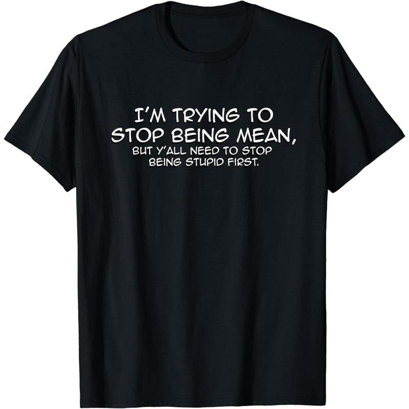 Cotton Short Sleeve Funny I'm Trying To Stop Being Mean Snarky Stupid T-Shirt for Men Women Hoodie, Sweatshirt