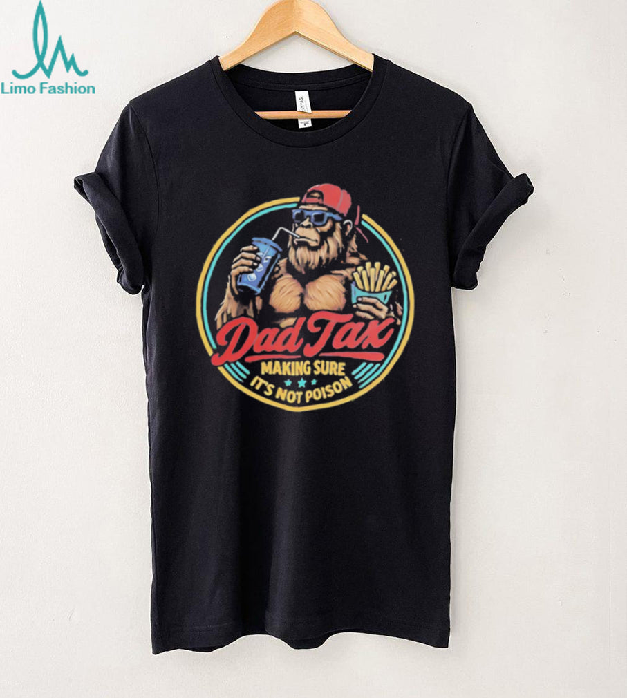 Dad Tax Making Sure Its Not Poison Funny Bigfoot T Shirt