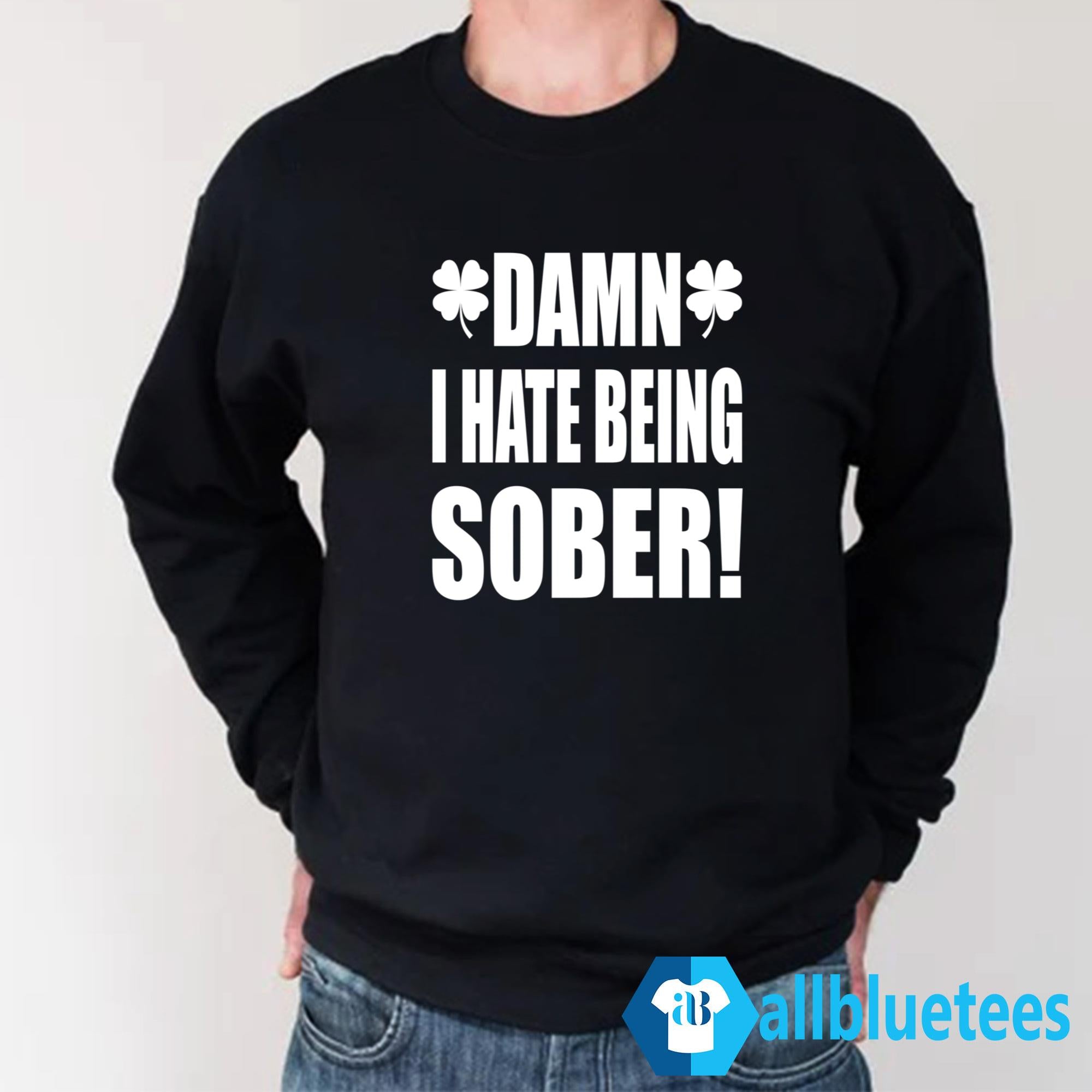 Damn I Hate Being Sober Shirt