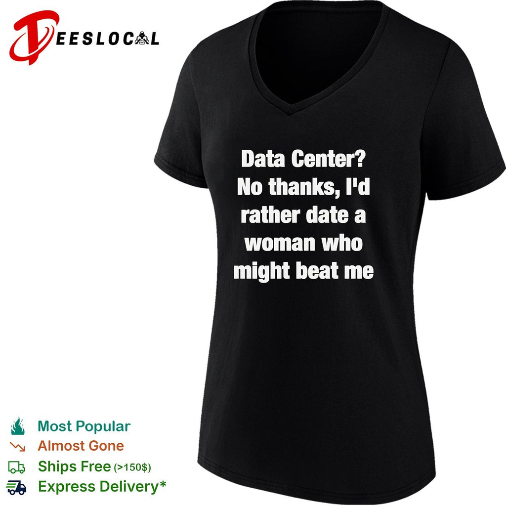 Data Center no thanks I’d rather date a woman who might beat me shirt