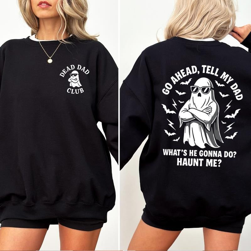 Dead Dad Club Go Ahead Tell My Dad Whats He Gonna Do Haunt Me Sweatshirt, Unisex Graphic Tee, Casual Womenswear, Soft...
