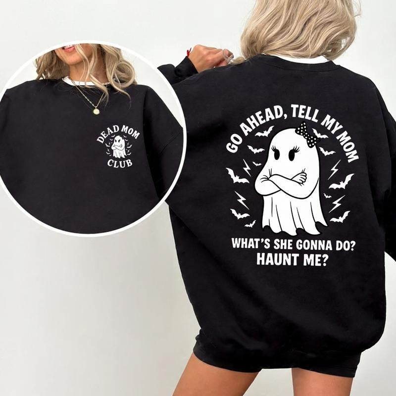Dead Mom Club Go Ahead Tell My Mom Whats He Gonna Do Haunt Me Sweatshirt, Unisex Graphic Tee, Casual Womenswear, Soft...