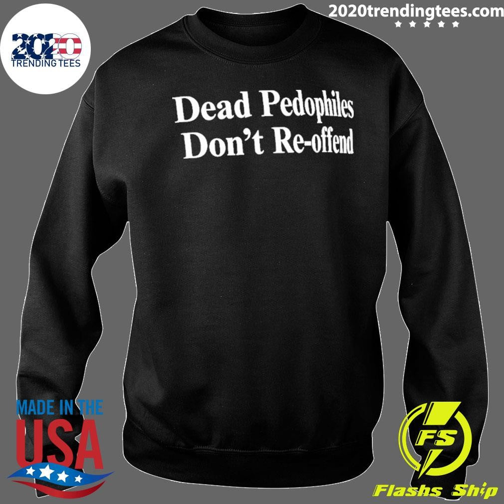 Dead Pedophiles Don’t Re-offend Shirt