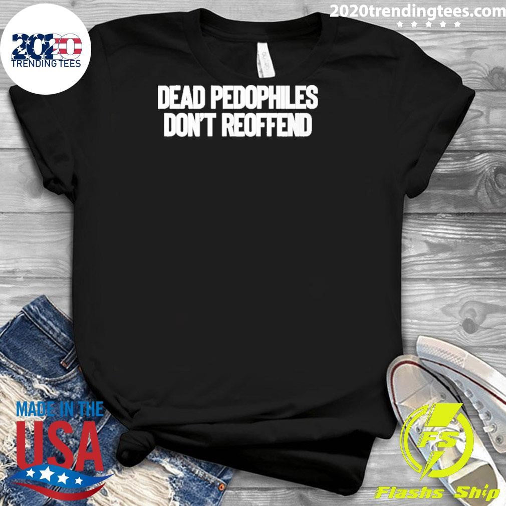 Dead Pedophiles Don’t Reoffend Shirt