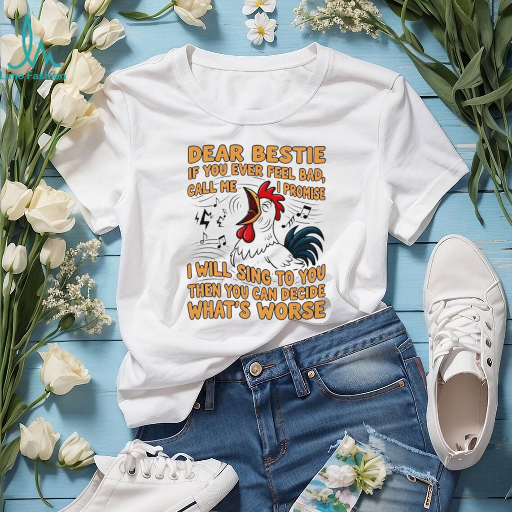 Dear Bestie Rooster Funny Singing Quote Best Friend T Shirt