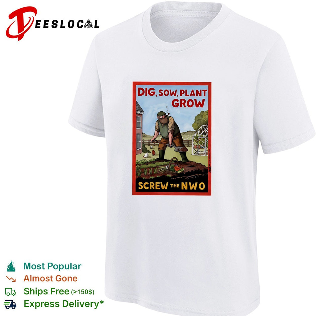 Dig Sow Plant Grow Screw the NWO Gardening Homesteading Independence shirt