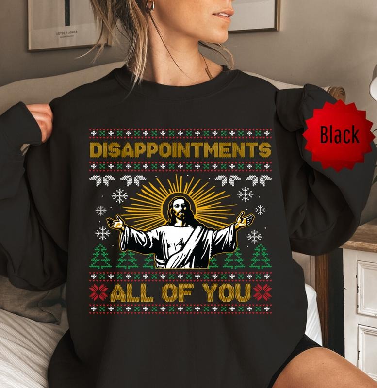 Disappointments All of You Jesus Christmas Ugly Sweater, Funny Jesus Holiday Sweatshirt, Sarcastic Xmas Pullover, Festive...