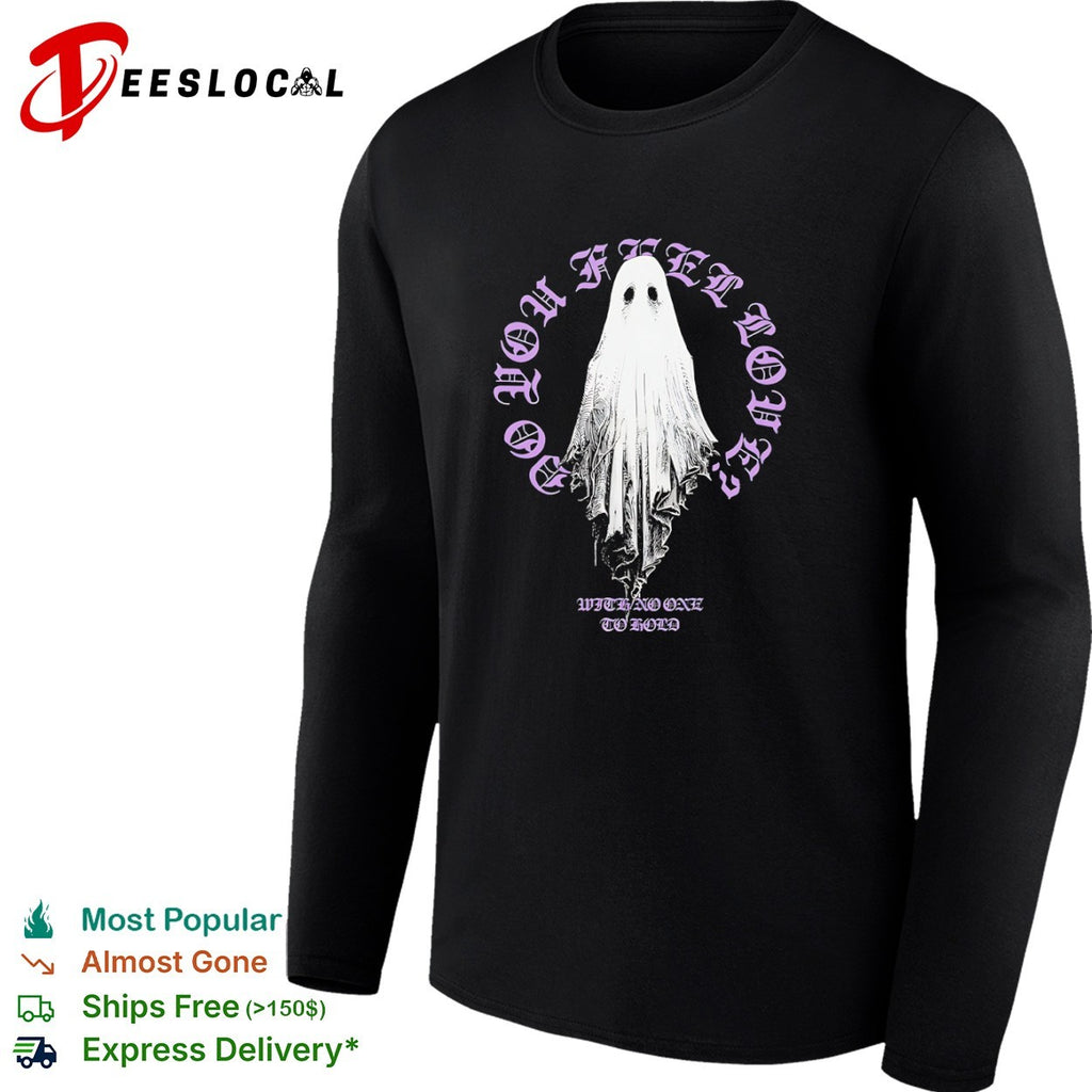 Do you feel loved with no one to hold ghost shirt