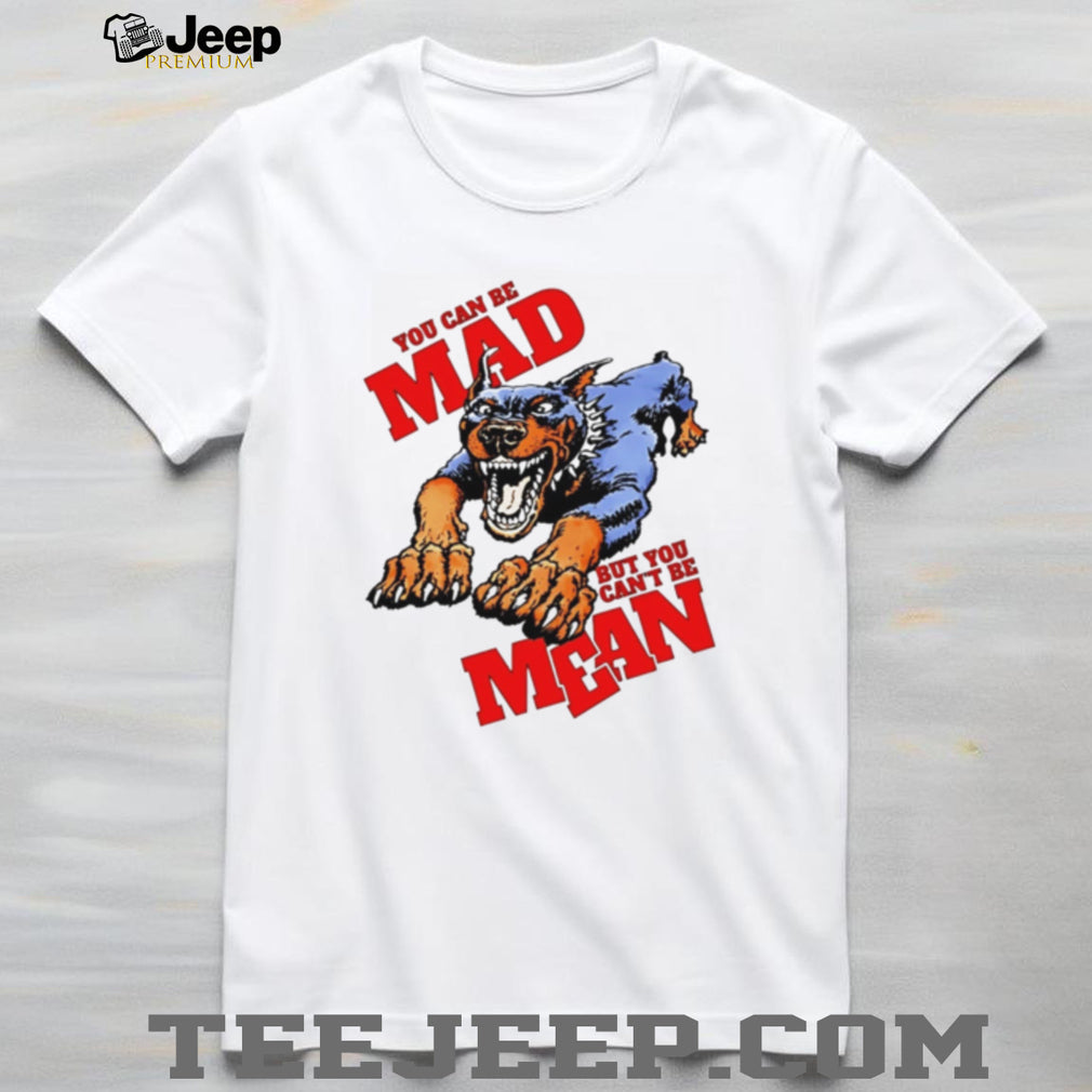 Doberman pinscher you can be mad but you can’t be mean shirt