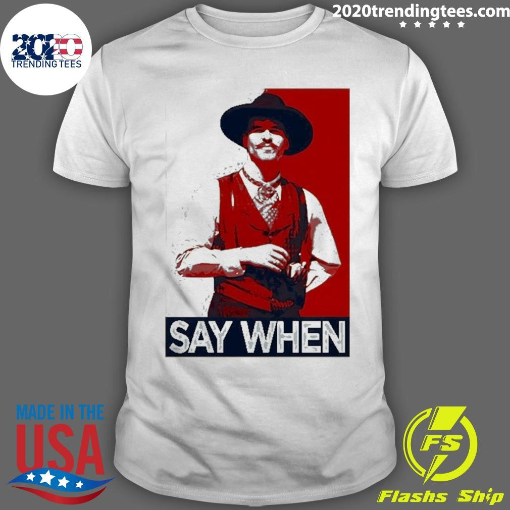Doc Holliday Tombstone Say When Hope Shirt