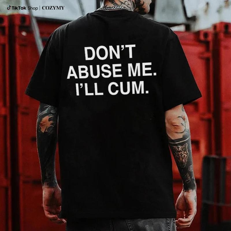Don't Abuse Me I'll Cum Printed Men's T-shirt Hoodie, Sweatshirt | PodTeesHub.com