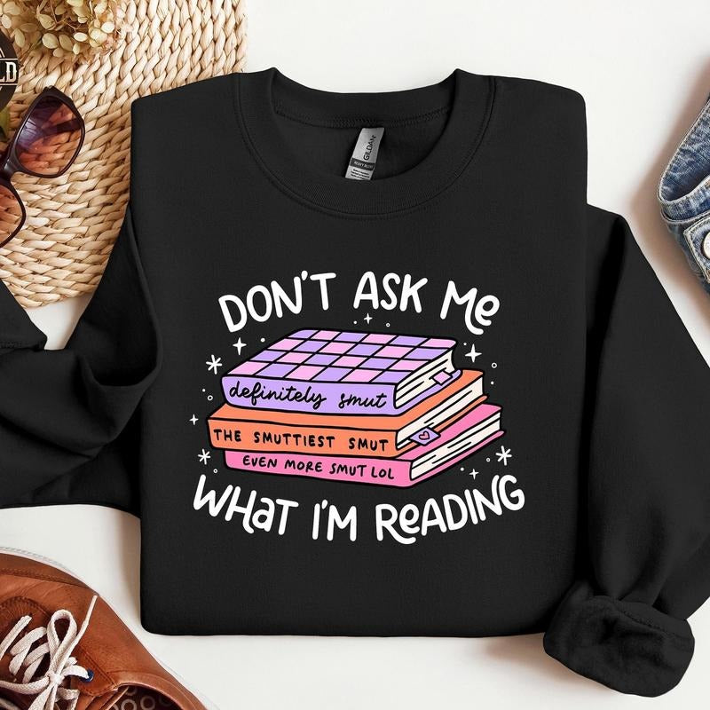 Don't Ask Me What I Am Reading Sweatshirt, Smut Reader Shirt, Funny Bookish Sweater, Smut Lover Gifts, Trendy Booktrovert...
